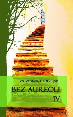 Bez aureoli IV Postacie niezwykłe, godne podziwu i naśladowania