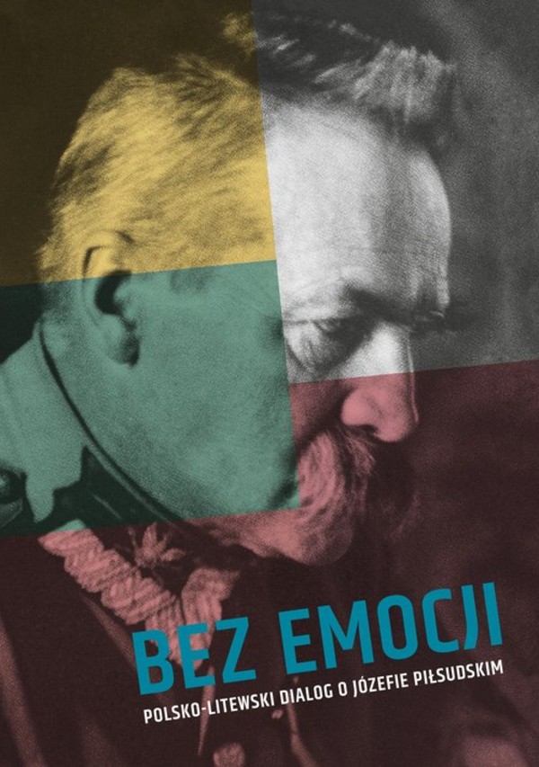 Bez emocji Polsko-litewski dialog o Józefie Piłsudskim (wydanie drugie)