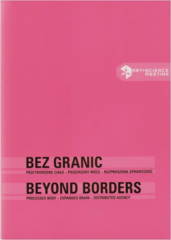Bez granic / Beyond borders Przetworzone ciało - poszerzony mózg - rozproszona sprawczość / Processed body - expanded brain - distributed agency