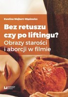 Bez retuszu czy po liftingu? Obrazy starości i aborcji w filmie - pdf