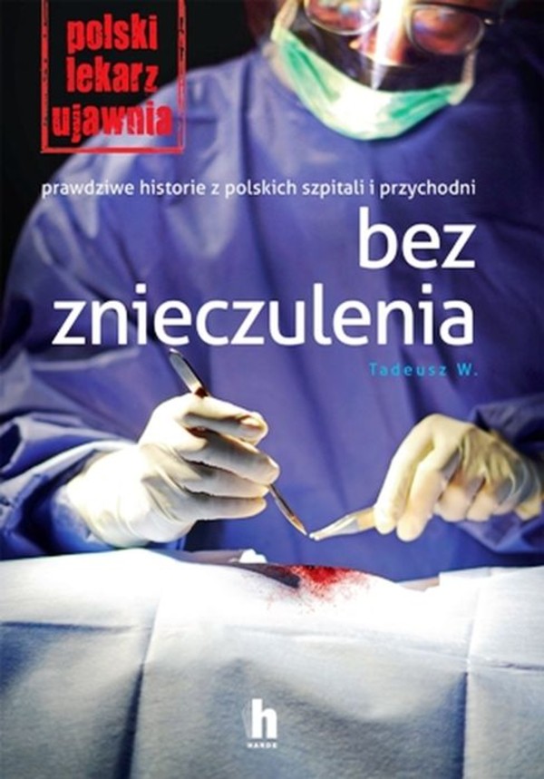 Bez znieczulenia Prawdziwe historie z polskich szpitali i przychodni