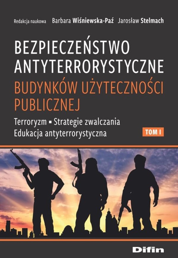 Bezpieczeństwo antyterrorystyczne budynków użyteczności publicznej Tom 1 Terroryzm, strategie zwalczania, edukacja antyterrorystyczna
