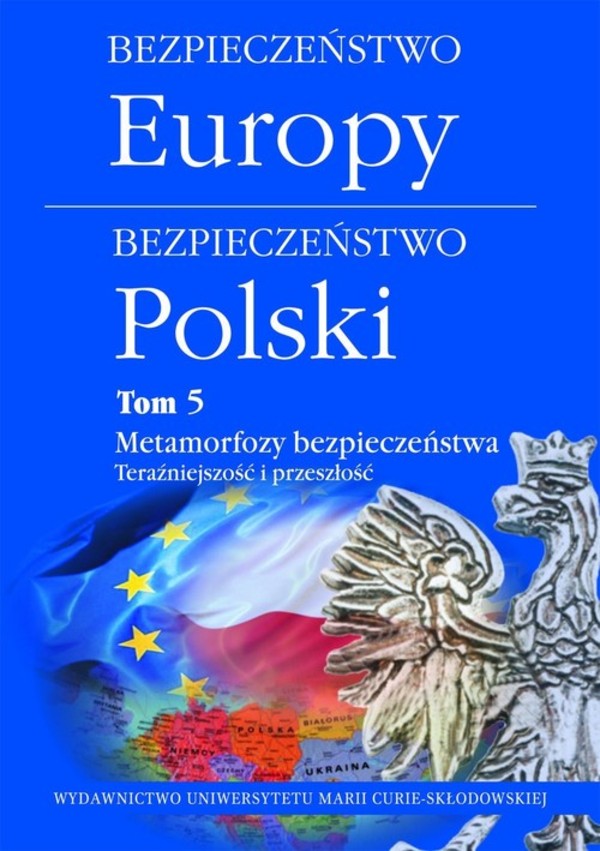 Bezpieczeństwo Europy - Bezpieczeństwo Polski Tom 5, Metamorfozy bezpieczeństwa. Teraźniejszość i przeszłość