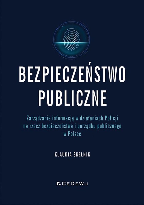 Bezpieczeństwo publiczne. Zarządzanie informacją w działaniach Policji na rzecz bezpieczeństwa i porządku publicznego w Polsce