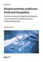 Bezpieczeństwo publiczne Federacji Rosyjskiej - pdf Analiza wybranych kategorii przestępstw unormowanych w Kodeksie karnym Federacji Rosyjskiej
