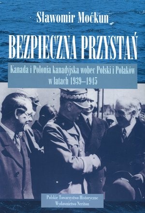 Bezpieczna przystań. Kanada i Polonia kanadyjska wobec Polski i Polaków w latach 1939-1945