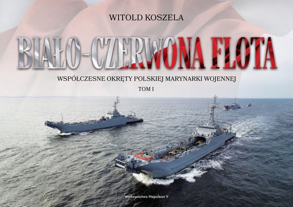 Biało-czerwona flota Współczesne Okręty Polskiej Marynarki Wojennej, tom 1