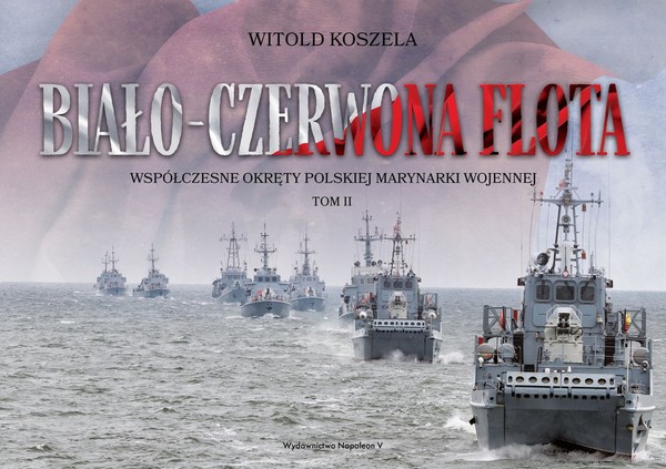 Biało-czerwona flota Współczesne Okręty Polskiej Marynarki Wojennej, tom 2