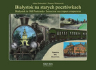 Białystok na starych pocztówkach Białystok in Old Postcards