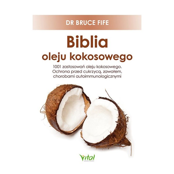 Biblia oleju kokosowego 1001 zastosowań oleju kokosowego. Ochrona przed cukrzycą, zawałem, chorobami autoimmunologicznymi