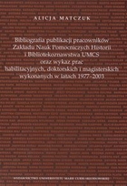 Bibliografia publikacji pracowników Zakładu Nauk Pomoczniczych Historii i Bibliotekoznawstwa UMCS oraz wykaz prac habilitacyjnych , doktorskich i magisterskich wykonywanych w latach 1977 - 2003