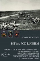Okładka:Bitwa pod Łuckiem. Walne starcie zbrojne kampanii 1916 r. na wschodnim teatrze wydarzeń militarnych Pierwszej Wojny Światowej (4 czerwca - 10 lipca 1916 r.) 