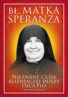 Bł. Matka Speranza - mobi, epub, pdf Nieznane cuda bliźniaczej duszy Ojca Pio