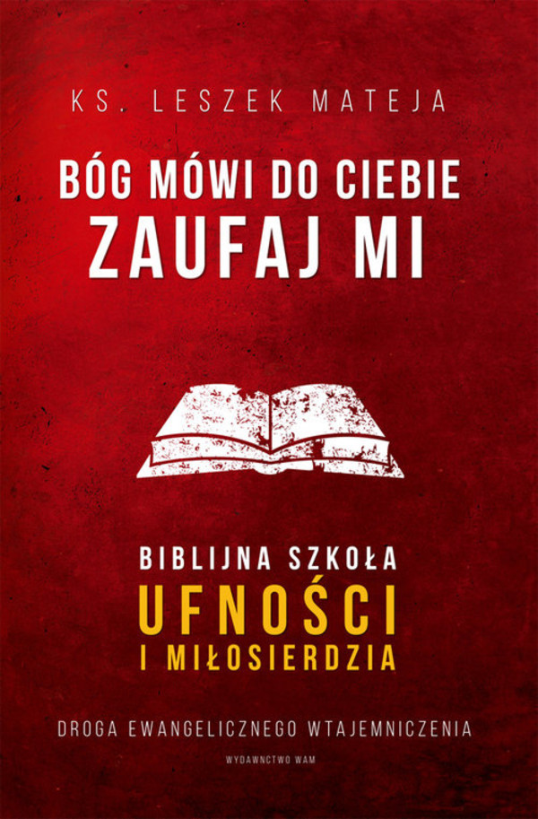 Bóg mówi do ciebie Zaufaj Mi Biblijna szkoła ufności i miłosierdzia. Droga ewangelicznego wtajemniczenia