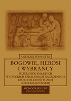 Bogowie, herosi i wybrańcy Wizerunek zmarłych w greckich epigramach nagrobnych epoki hellenistycznej i grecko-rzymskiej