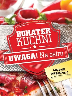 Bohater kuchni Uwaga! Na ostro Mocne przepisy