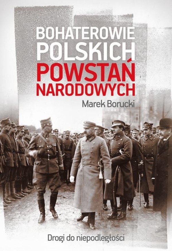 Bohaterowie polskich powstań narodowych Droga do niepodległości