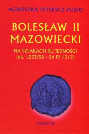 Bolesław II Mazowiecki Na szlaku ku jedności ok. 1253/58-24 IV 1313