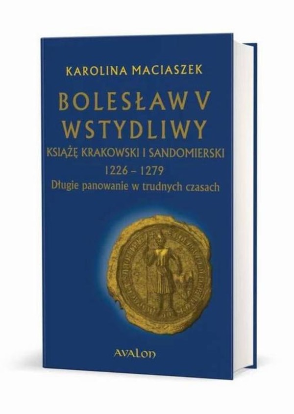 Bolesław V Wstydliwy Książę krakowski i sandomierski 1226-1279 Długie panowanie w trudnych czasach - mobi, epub, pdf