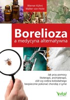 Borelioza a medycyna alternatywna - mobi, epub, pdf Jak przy pomocy litoterapii, aromaterapii, ziół czy srebra koloidalnego bezpiecznie pokonać chorobę z Lyme