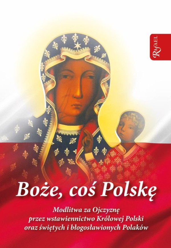 Boże coś Polskę Modlitwa za Ojczyznę przez wstawiennictwo Królowej Polski oraz świętych i błogosławionych Polaków