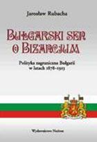 Bułgarski sen o Bizancjum. Polityka zagraniczna Bulgarii w latach 1878-1913