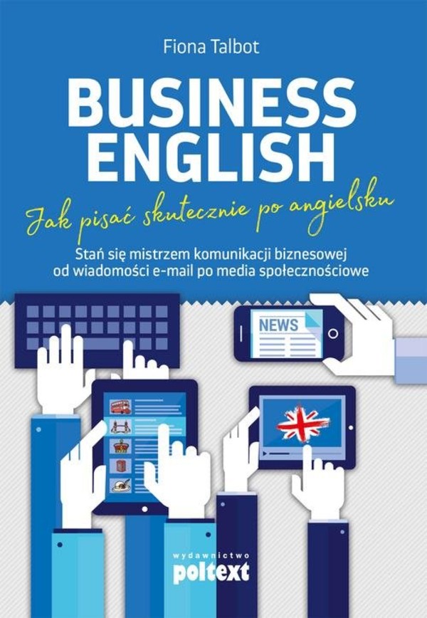 Business English. Jak pisać skutecznie po angielsku Stań się mistrzem komunikacji biznesowej od wiadomości e-mail po media społecznościowe