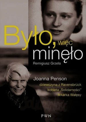 Było, więc minęło Joanna Penson - dziewczyna z Ravensbruck, kobieta `Solidarności`, lekarka Wałęsy