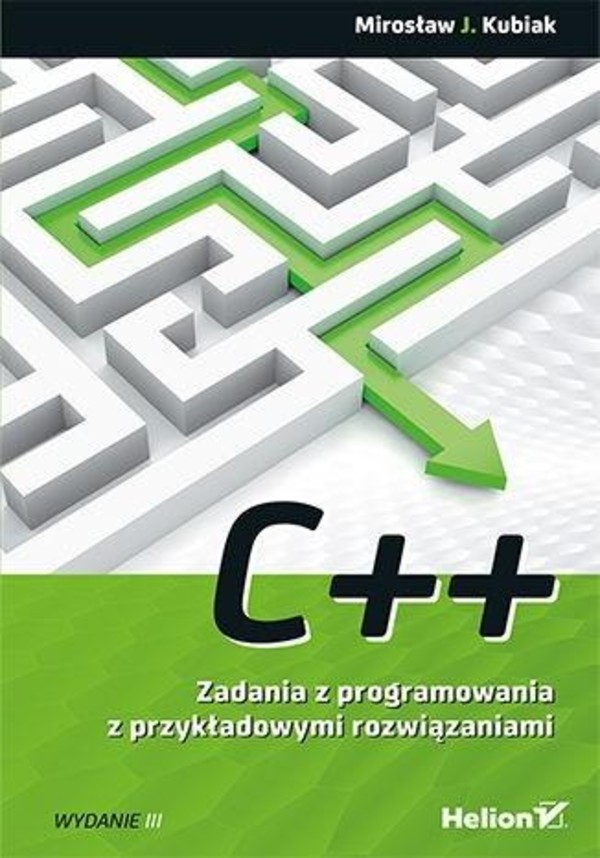C++. Zadania z programowania z przykładowymi rozwiązaniami Wydanie IIII