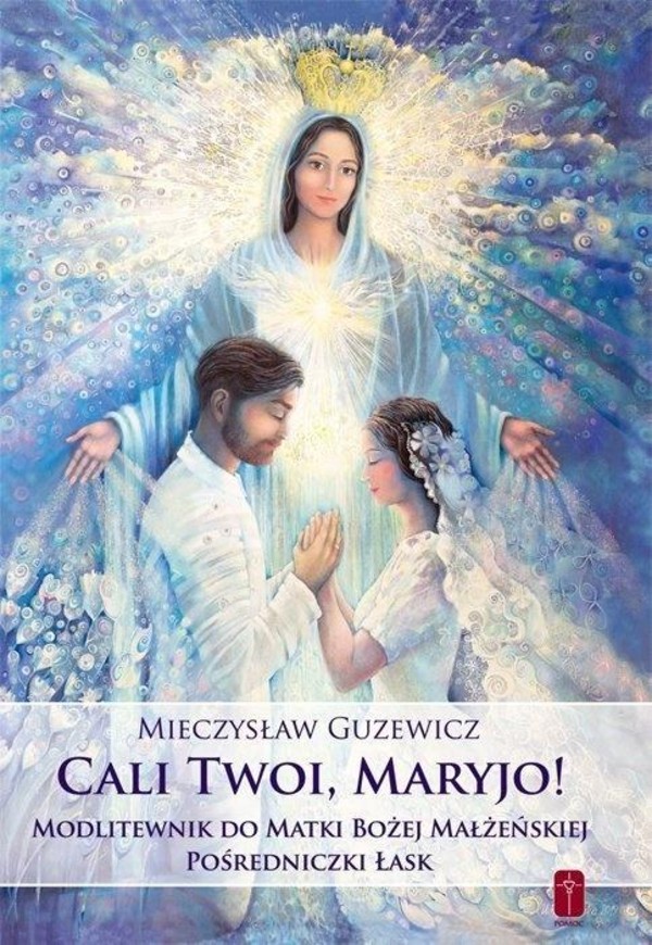 Cali Twoi, Maryjo! Modlitewnik do Matki Bożej Małżeńskiej pośredniczki łask.