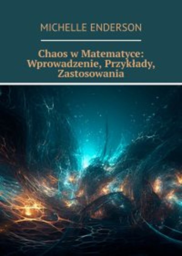 Chaos w Matematyce: Wprowadzenie, Przykłady, Zastosowania - mobi, epub