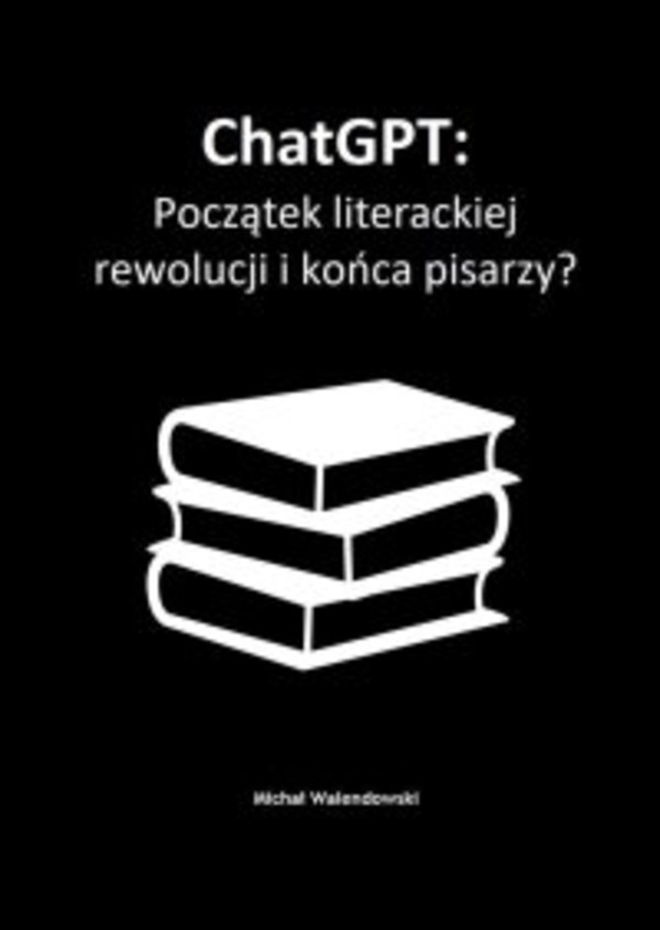ChatGPT Początek literackiej rewolucji i końca pisarzy? - mobi, epub