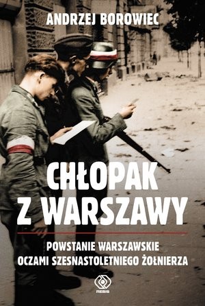 CHŁOPAK Z WARSZAWY Powstanie warszawskie oczami szesnastoletniego żołnierza