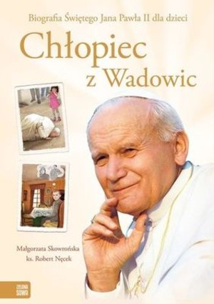 Chłopiec z Wadowic Biografia błogosławionego Jana Pawła II dla dzieci Wydanie specjalne