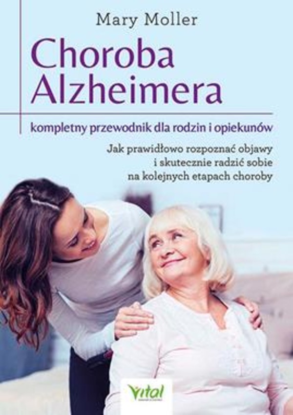 Choroba Alzheimera. Kompletny przewodnik dla rodzin i opiekunów