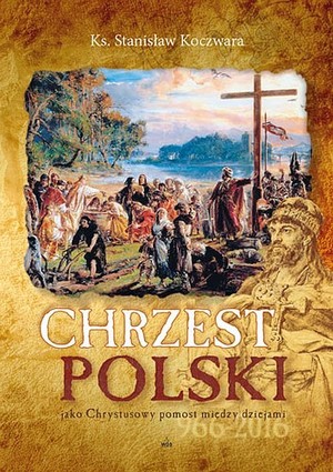 Chrzest Polski Jako Chrystusowy pomost między dziejami