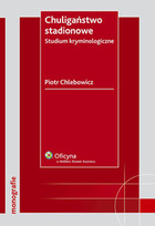 Chuligaństwo stadionowe Studium kryminologiczne