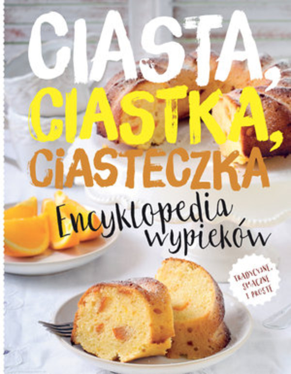 Ciasta, ciastka, ciasteczka Encyklopedia wypieków