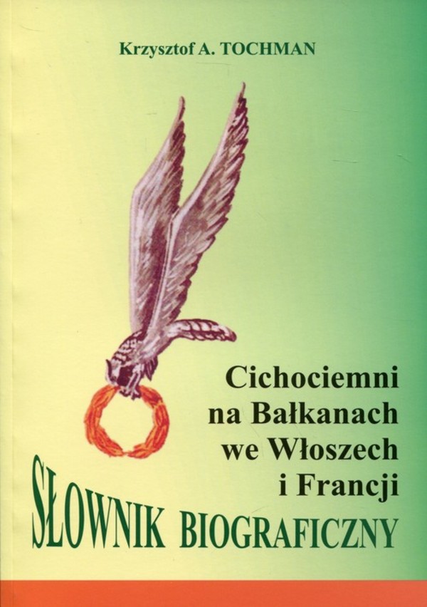 Cichociemni na Bałkanach we Włoszech i Francji Słownik biograficzny