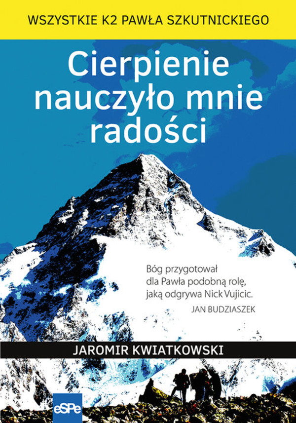 Cierpienie nauczyło mnie radości Wszystkie K2 Pawła Szkutnickiego