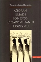Cioran, Eliade, Ionesco: o zapominaniu faszyzmu