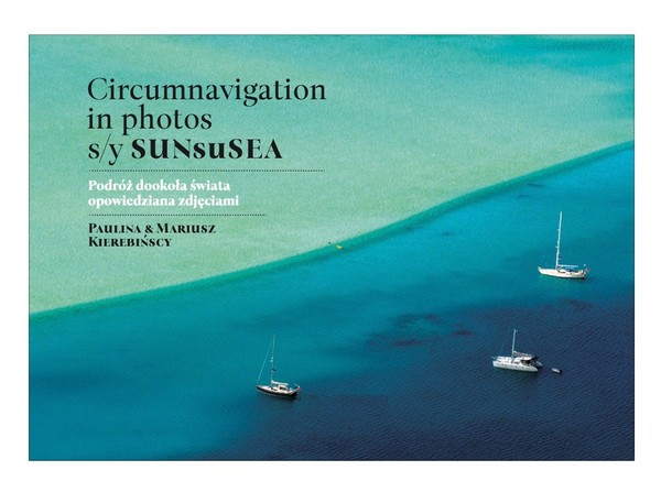 Circumnavigation in photos s/y SunsuSea. Podróż dookoła świata opowiedziana zdjęciami