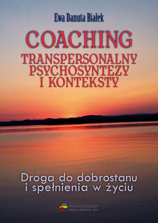 Coaching transpersonalny psychosyntezy i konteksty Droga do dobrostanu i spełnienia w życiu
