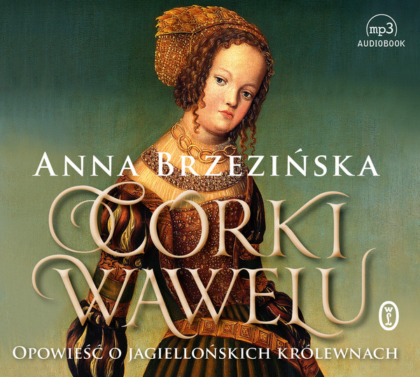 Córki Wawelu Opowieść o jagiellońskich królewnach Audiobook CD Audio