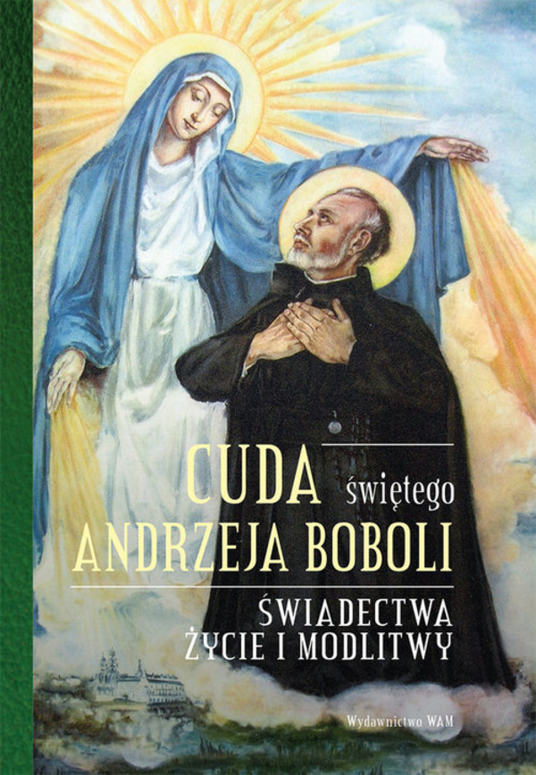 Cuda świętego Andrzeja Boboli Świadectwa, życie i modlitwy