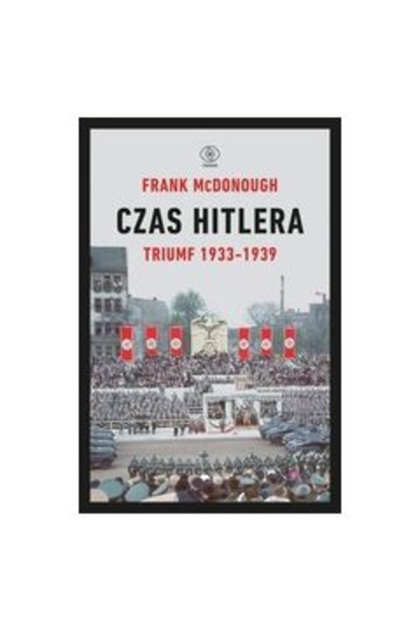Czas Hitlera Triumf 1933-1939 Tom 1