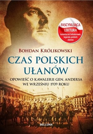 Czas polskich ułanów Opowieść o kawalerii gen. Andersa we wrześniu 1939