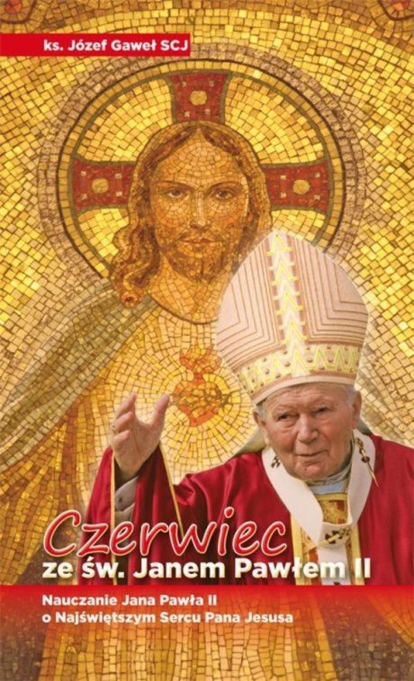 Czerwiec ze św. Janem Pawłem II Nauczanie Jana Pawła II o Najświętszym Sercu Pana Jezusa