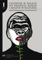 Człowiek w relacji do zwierząt, roślin i maszyn w kulturze. T. 1: Aspekt posthumanistyczny i transhumanistyczny - pdf