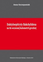 Daktyloepitryty Bakchylidesa na tle wczesnej kolometrii greckiej - 03 Rozdz. 3, cz. 1. Daktyloepitryty Bakchylidesa: Charakterystyka ogólna
